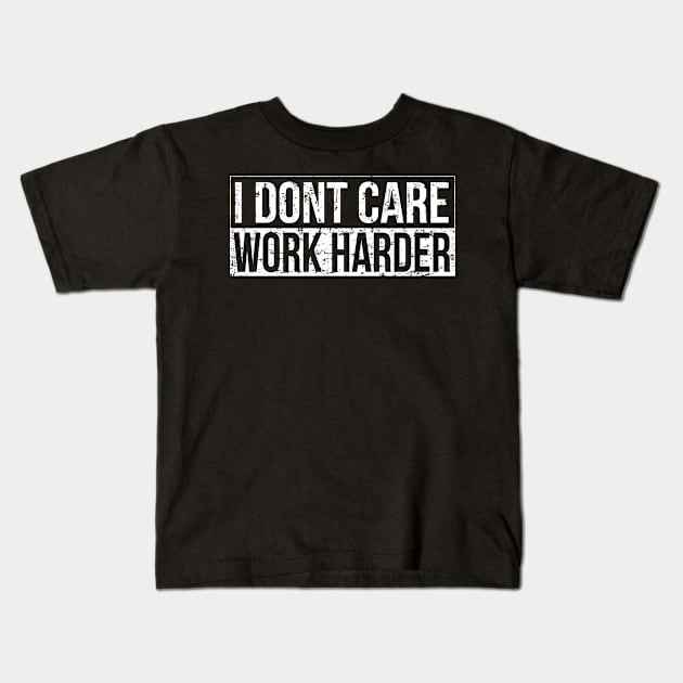 I don't care - work harder Kids T-Shirt by HBfunshirts